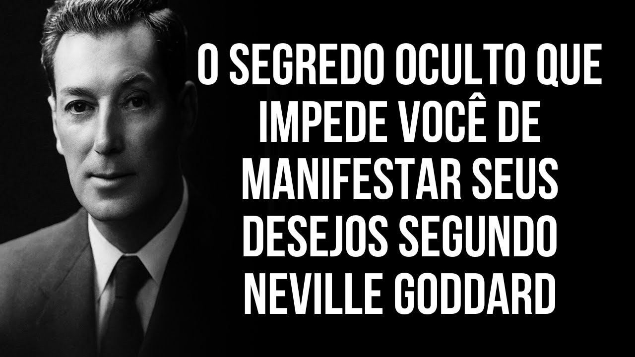O Segredo Oculto Que Impede Você de Manifestar Seus Desejos Segundo Neville Goddard.