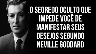 O Segredo Oculto Que Impede Você de Manifestar Seus Desejos Segundo Neville Goddard.