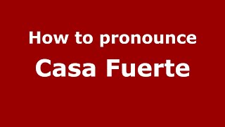 How to pronounce Casa Fuerte