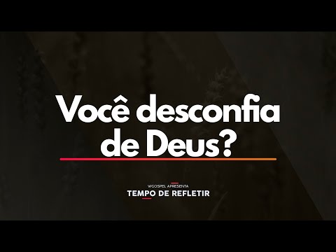 Você desconfia de Deus? - Tempo de Refletir 2580