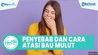 Kenali Penyebab dan Cara Atasi Bau Mulut, dari Gigi Lubang hingga Asam Lambung