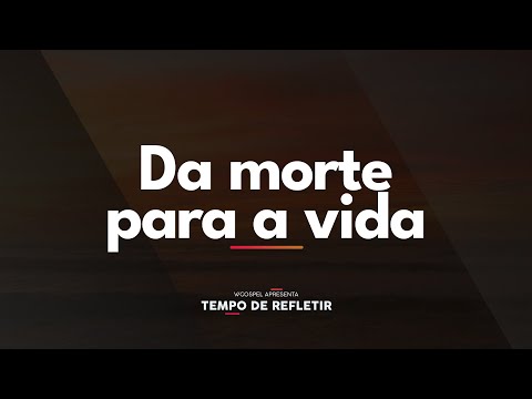 [Tempo de Refletir] Da morte para a vida