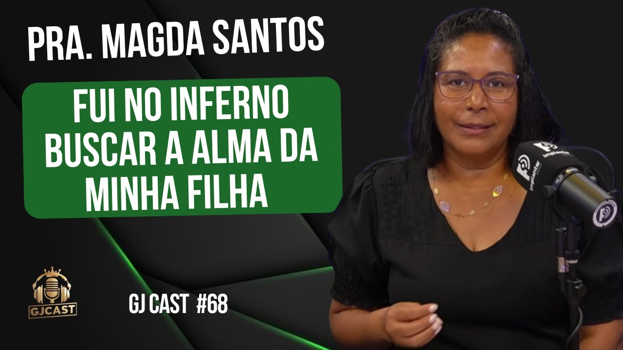 PRA. MAGDA SANTOS  -  FUI NO INFERNO BUSCAR A ALMA DA MINHA FILHA - GJCAST #68 (MAICON DARWE/RONY)