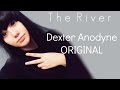 The River ||Dexter Anodyne ORIGINAL||