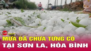 Tin tức | Chào buổi sáng | Tin tức Việt Nam mới nhất 26/4: Cận cảnh mưa đá chưa từng có” ở miền Bắc