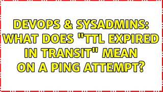 DevOps &amp; SysAdmins: What does &quot;TTL expired in transit&quot; mean on a ping attempt? (7 Solutions!!)