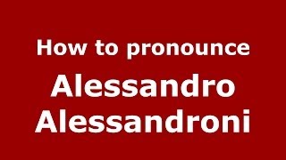 How to pronounce Alessandro Alessandroni