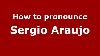 How to pronounce Sergio Araujo