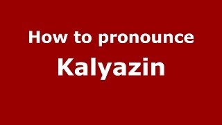 How to pronounce Kalyazin