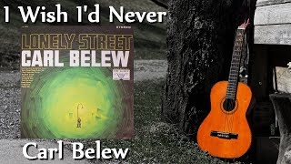 Carl Belew - I Wish I&#39;d Never (Stereo)