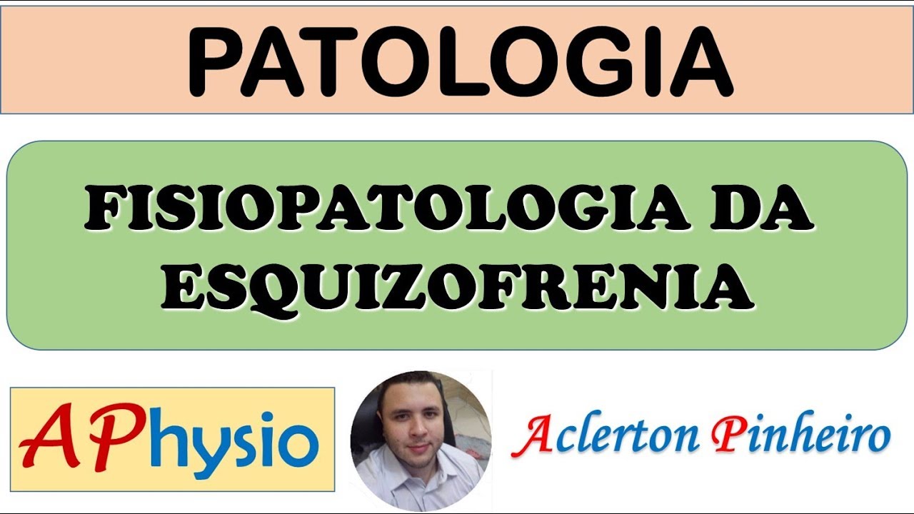 Fisiopatologia da Esquizofrenia - Prof Aclerton Pinheiro