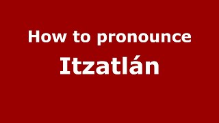 How to pronounce Itzatlán