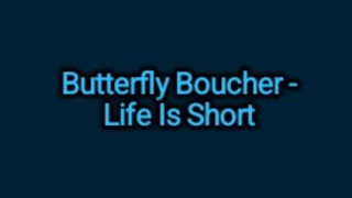 Butterfly Boucher - Life Is Short (Lyrics)