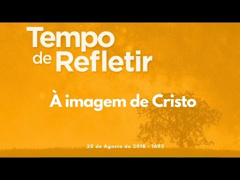 Tempo de Refletir 1693 - À imagem de Cristo