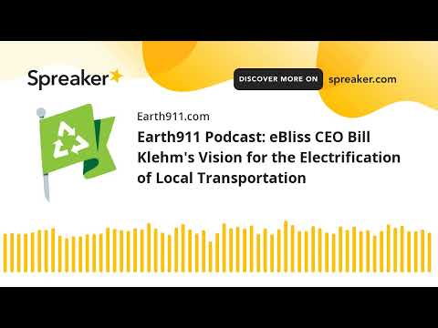 Earth911 Podcast: eBliss CEO Bill Klehm's Vision for the Electrification of Local Transportation