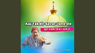 Download lagu Aaj Takdir Savar Jane Do Mujhe Ajmer Me Mar Jane Do mp3