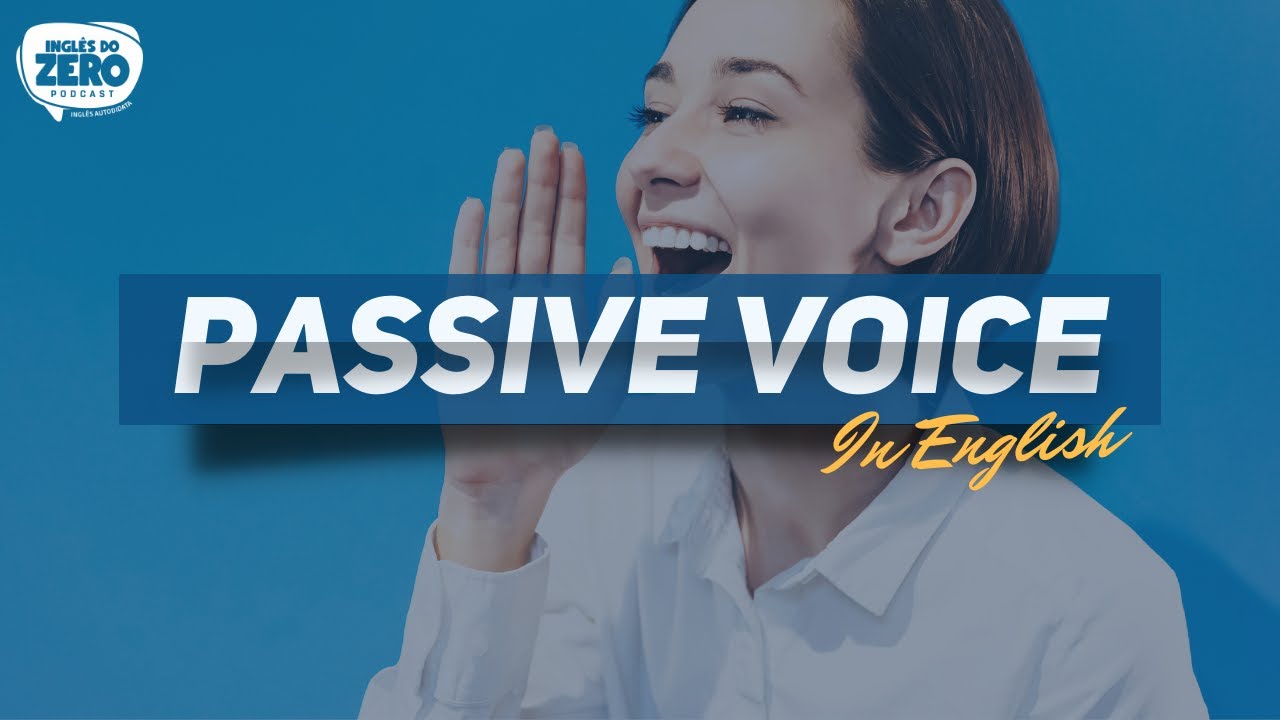 VOZ PASSIVA EM INGLÊS - PASSIVE VOICE