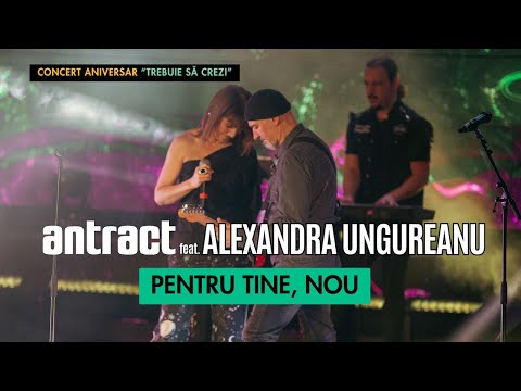 Antract feat. Alexandra Ungureanu - Pentru tine, nou (live) | Concert aniversar "Trebuie să crezi"