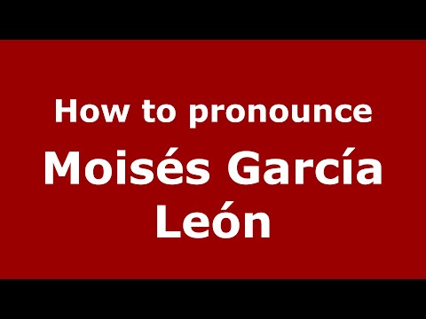 How to pronounce Moisés García León (Spain/Spanish) - PronounceNames.com