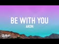 Akon Be With You Lyrics And No One Knows Why I M Into You