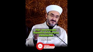 Hac ve Umrede İbadetin Huzurunu Zedeleme!