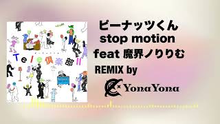 ピーナッツくん - Stop Motion feat. 魔界ノりりむ (YonaYona REMIX)