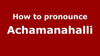 How to pronounce Achamanahalli