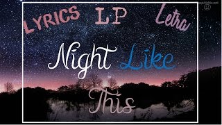 LP-NIGHT LIKE THIS |Letra Español -Inglés| [ Lyrics ]