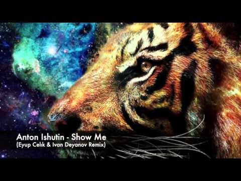 Anton Ishutin - Show Me (Eyup Celik & Ivan Deyanov Remix)