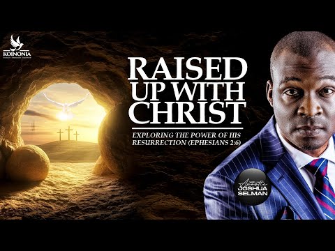 RAISED UP WITH CHRIST (EXPLORING THE POWER OF HIS RESURRECTION) Eph.2:6 WITH APOSTLE JOSHUA SELMAN