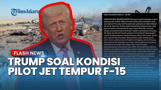 PENGAKUAN TRUMP Soal Kondisi Pilot Jet Tempur F 15 yang Jatuh di Iran Selamat Terjebak di Pegunungan