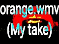 Orange Wmv My Take