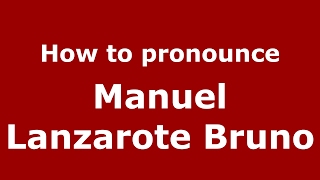 How to pronounce Manuel Lanzarote Bruno
