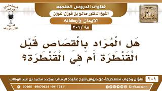 [98 -201] هل القصاص يكون قبل القنطرة أم في القنطرة؟ - الشيخ صالح الفوزان image