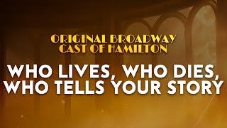 Original Broadway Cast of Hamilton - Who Lives, Who Dies, Who Tells Your Story (Lyrics)