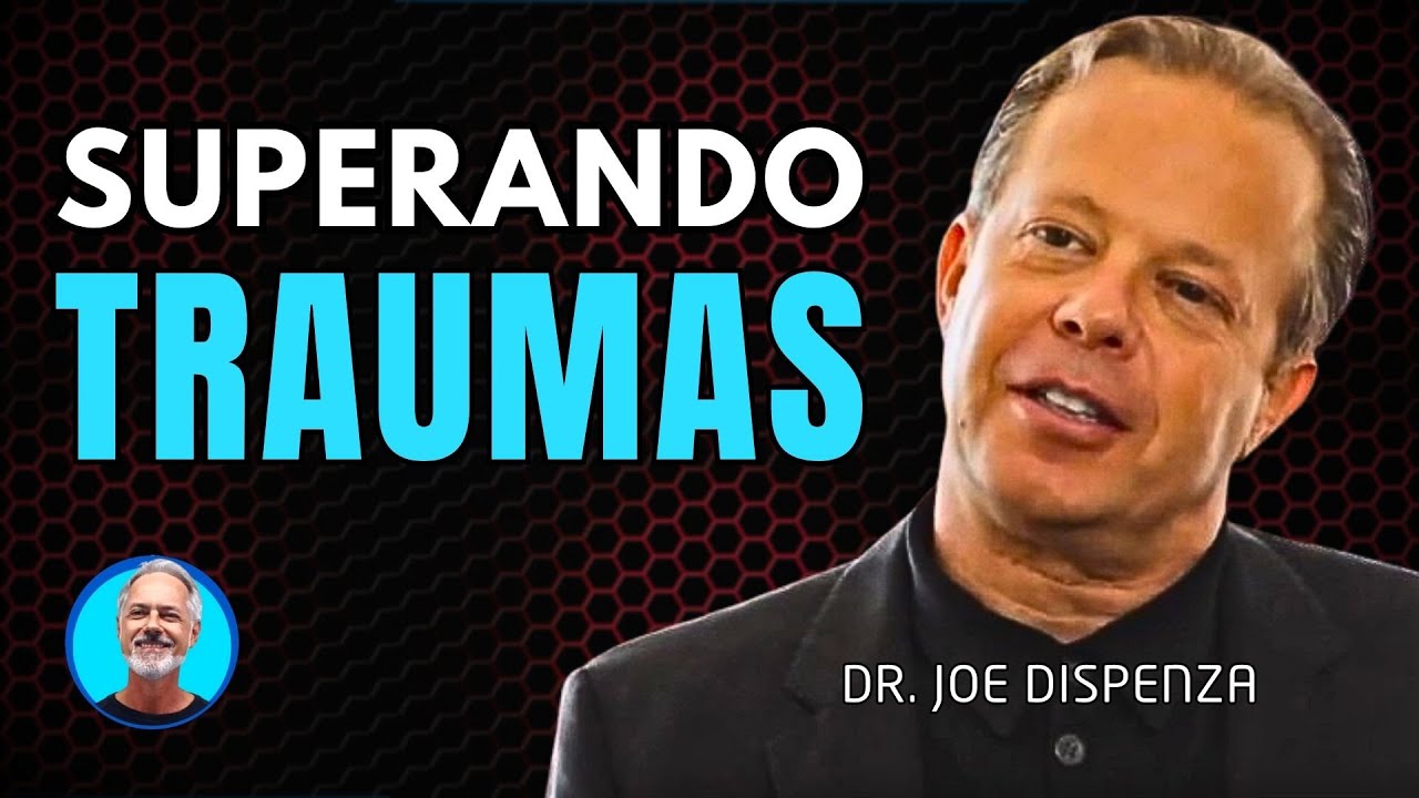 Overcoming Traumas – Joe Dispenza