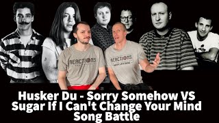 Reaction to Husker Du - Sorry Somehow VS Sugar - If I Can&#39;t Change Your Mind Song Battle!