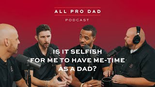 Is It Selfish For Me to Have Me-Time as a Dad?