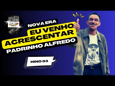 EU VENHO ACRESCENTAR🌟PADRINHO ALFREDO - Nova Era 03 _ Santo Daime
