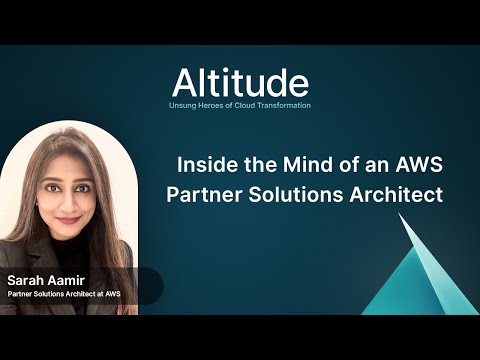 Inside the Mind of an AWS Partner Solutions Architect | Altitude Ep. 19