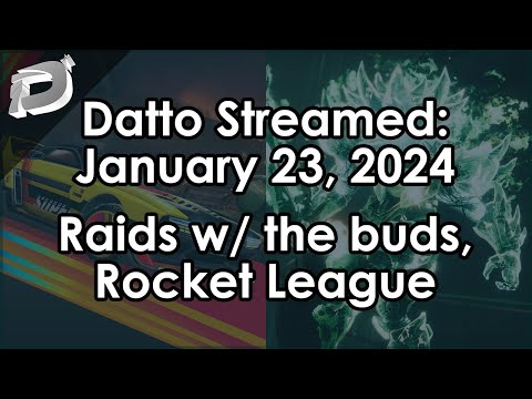 Datto Stream: Raids with the buds, Rocket League 2v2 and 1v1 - January 23, 2024