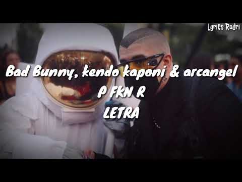 Bad Bunny, kendo kaponi & arcangel - P FKN R (LETRA)