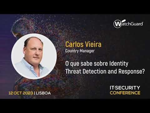 “O que sabe sobre IdentityThreat Detection and Response?” – Carlos Vieira, WatchGuard | IT Security Conference 2023