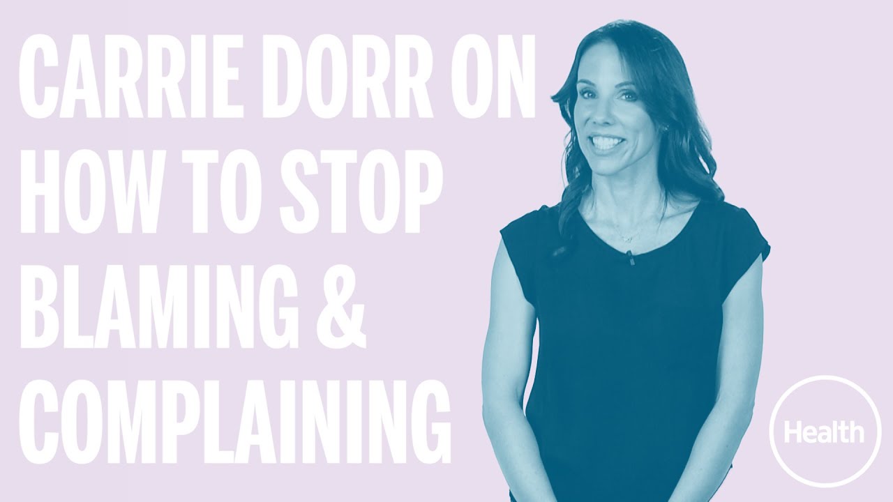 How To Stop Blaming and Complaining with Carrie Dorr | Health