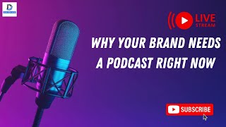 Why Your Brand Needs a Podcast Right Now