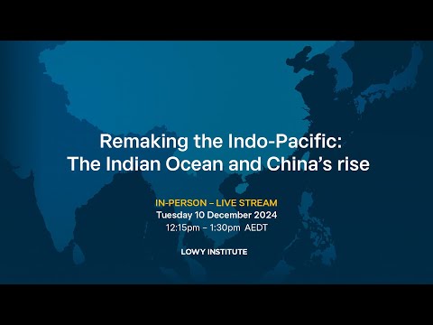 Remaking the Indo-Pacific: The Indian Ocean and China’s rise - Lowy Institute