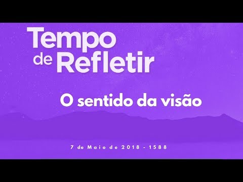 Tempo de Refletir 1588 - O sentido da visão