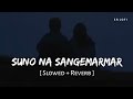 Suno Na Sangemarmar Slowed Reverb Arijit Singh Jeet Gannguli Youngistaan SR Lofi