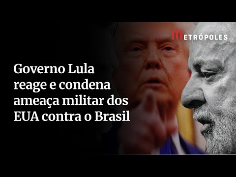 Governo Lula reage e condena ameaça militar dos EUA contra o Brasil