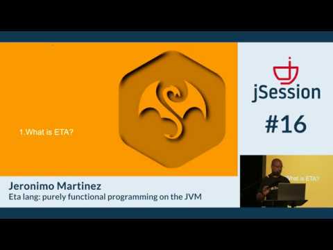 jSession#16 - Jeronimo Martinez - Eta lang: purely functional programming on the JVM